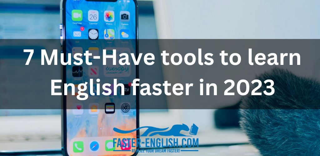 7 Must-Have tools to learn English faster in 2023